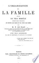 L'organisation de la Famille selon le vrai modèle signalé par l'histoire de toutes les races ... Avec trois appendices par ... E. Cheysson, F. Le Play, et C. Jannet
