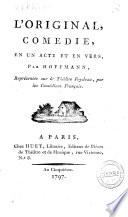 L' original, comedie, en un acte et en vers, par Hoffmann, représentée sur le théâtre Feydeau, par les Comédiens français