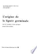 L'origine de la lignée germinale chez les vertébrés et chez quelques groupes d'invertébrés