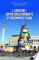 L'Ukraine : entre déchirements et recompositions