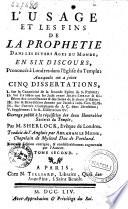 L'usage et les fins de la prophetie dans les divers ages du monde ... On a joint cinq dissertations ... Ouvrage publié à la réquisition des deux honorables Societés du Temple par m. Sherlock, evêque de Londrres. Traduit de l'anglois par Abraham le Moine, chapelain de Mylord Duc de Portland