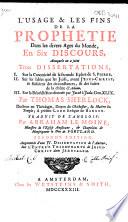 L'usage & les fins de la prophétie dans les divers ages du monde, en six discours, auxquels on a joint trois dissertations, I. Sur la canonicité de la seconde epître de S. Pierre. II. Sur les idées que les juifs, avant Jésus-Christ, se faisoient des circonstances, & des suites de la chûte d'Adam. III. Sur la bénédiction donnée par Jacob à Juda, Gen. xlix