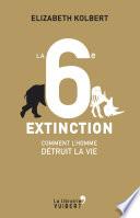 La 6e Extinction. Comment l'homme détruit la vie