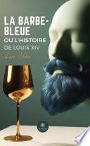La barbe-bleue ou l’histoire de Louis XIV