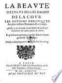 La Beaute Des Plus Belles Dames De La Cour, Les Actions Heroyques des plus vaillans Hommes de ce temps. Avec La Rime Heureusement rencontree sur toutes sortes de Noms (etc.)