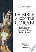 La Bible À Contre Coran: Réfutation Du Concordisme Islamique, Tome 1: La Divinité Du Messie