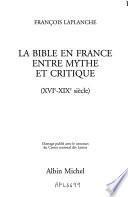 La Bible en France entre mythe et critique (XVIe-XIXe siècle)