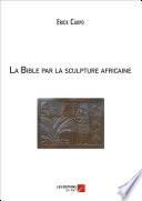 La Bible par la sculpture africaine