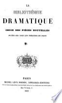 La Bibliothèque dramatique. Choix des pièces nouvelles, jouées sur tous les théatres de Paris, etc