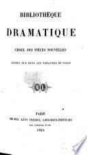 La Bibliothèque dramatique. Choix des pièces nouvelles, jouées sur tous les théatres de Paris, etc