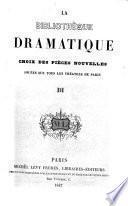 La Bibliothèque dramatique. Choix des pièces nouvelles, jouées sur tous les théatres de Paris, etc