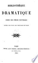 La Bibliothèque dramatique. Choix des pièces nouvelles, jouées sur tous les théatres de Paris, etc