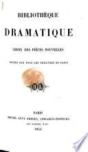 La Bibliothèque dramatique. Choix des pièces nouvelles, jouées sur tous les théatres de Paris, etc