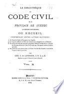 La bibliothèque du Code civil de la Province de Québec (ci-devant Bas-Canada) ou recueil, comprenant entre autre matières