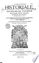 La Bibliothèque historiale, de Nicolas Vignier de Bar sur Seine contenant la concordance des temps, des histoires et des historiographes, ensemble l'Estat tant de l'Eglise que des principales et plus renommées monarchies et républiques, selon leur ordre et succession...