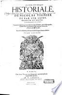 La Bibliothèque historiale, de Nicolas Vignier de Bar sur Seine contenant la concordance des temps, des histoires et des historiographes, ensemble l'Estat tant de l'Eglise que des principales et plus renommées monarchies et républiques, selon leur ordre et succession...