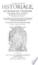 La Bibliotheque historiale, de Nicolas Vignier De Bar Sur Seine, Medecin et Historiographe du Roy ; Contenant la disposition & concordance des temps, des histoires & des historiographes, ensemble l'estat tant de l'Eglise (etc.)