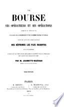 La Bourse, ses opérateurs et ses opérations appréciés au point de vue de la loi, de la jurisprudence, et de l'économie politique, etc