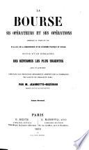 La Bourse, ses opérateurs et ses opérations appréciés au point de vue de la loi, de la jurispuruce et de l'économie politique et sociale