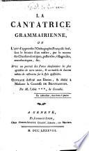 La Cantatrice grammairienne, ou l'Art d'apprendre l'orthographe françoise seul ... par le moyen des chansons érotiques, pastorales ... &c. ... Par M. l'abbé ***, de Grenoble [i.e. Louis Barthélemy].