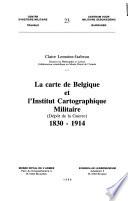 La carte de Belgique et l'Institut cartographique militaire (dépôt de la guerre)