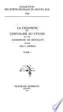 La chanson du Chevalier au Cygne et de Godefroid de Bouillon: Le Chevalier au Cygne