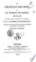 La Chapelle des bois, ou le temoin invisible, melodrame en trois actes, en prose et a spectacle, par R.C. Guilbert de Pixerécourt ..