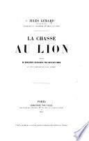 La Chasse au Lion, ornée de gravures dessinées par G. Doré et d'un portrait de J. Gérard. [With an introduction by L. Bertrand.]