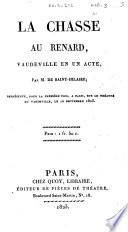 La chasse au renard, vaudeville en un acte, par m. de Saint-Hilaire; représenté, pour la première fois, a Paris, sur le Théatre du Vaudeville, le 10 septembre 1823