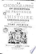 La Chorographie ou Description de Provence, et l'histoire Chronologique du mesme pays. Tome premier [-second]. Par le Sieur Honoré Bouche...