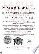 LA CITÉ MISTIQUE DE DIEU, MIRACLE DE SA TOUTE-PUISSANCE, ABIME DE LA GRACE, HISTOIRE DIVINE ET LA VIE De la Tres-Sainte Vierge Marie Mere de Dieu, nôtre Reine & MaÎtresse
