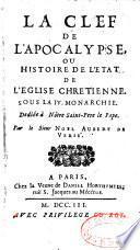La Clef de l'Apocalypse, ou Histoire de l'état de l'Eglise chrétienne sous la IV monarchie,... Par le sieur Noël Aubert de Versé