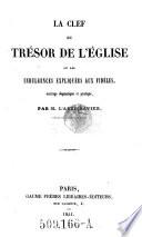 La clef de l'eglise ou les indulgences expliquees aux fideles, ouvrage dogmatique et pratique