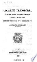La cocarde tricolore, episode de la guerre d'Alger; vaudeville en 3 actes