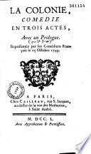 La Colonie. Comédie en trois actes, avec un Prologue [par Saint-Foix], représentée par les Comédiens françois, le 25 octobre 1749