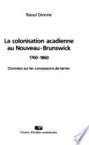 La colonisation acadienne au Nouveau-Brunswick, 1760-1860
