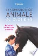 La communication animale au quotidien - Nos animaux ont des choses à nous dire