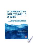 La communication interpersonnelle en santé. Habiletés et attitudes essentielles pour favoriser un processus de guérison