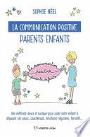 La communication positive parents enfants - Une méthode douce et ludique pour aider votre enfant à d