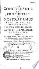 La Concordance des Prophéties de Nostradamus avec l'histoire, depuis Henri II jusqu'à Louis le Grand, la vie et l'apologie de cet auteur, ensemble quelques essais d'explication sur plusieurs de ses autres prédications,...