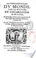 La condamnation du monde par le Mystere de l'Incarnation du Fils de Dieu [sermons], preschee durant l'Advent dans l'Eglise de S. Germain l'auxerrois, l'année 1660, par M. Jacques Biroat,... quatriesme edition