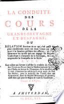 La conduite des Cours de la Grande-Bretagne et d'Espagne; ou Relation succinte de ce qui s'est passé de plus considerable entre ces deux cours par rapport a̿ la situation présente des affaires; ... Avec les raisons qui servent a̿ justifier la conduite du Chevalier George Bing dans la Méditerranée, sur les Co̿tes d'Italie, en faveur de l'empereur; & la nécessité ou̿ il étoit d'executer les ordres qu'il avoit reçu̿s du roi son mai̿tre, ... Traduit de l'anglois