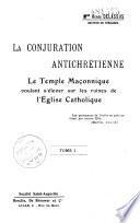 La conjuration antichrétienne. Le temple maçonnique voulant s'élever sur les ruines de l'Église catholique