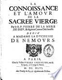 La connoissance et l'amour de la sacree Vierge. Par le R. P. Pierre de la Mère de Dieu, Religieux Carme Deschaussé. Dedié a Madame la Duchesse de Nemours
