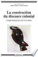 La construction du discours colonial - L'empire français aux XIXe et XXe siècles