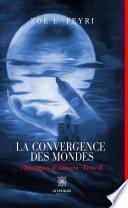 La convergence des mondes - Tome 2