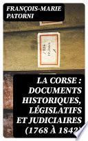 La Corse : documents historiques, législatifs et judiciaires (1768 à 1842)
