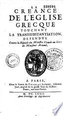 La Créance de l'Eglise grecque touchant la transsubstantiation, défendue contre la réponse du ministre Claude au livre de Monsieur Arnaud