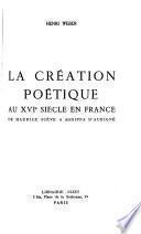 La création poétique au XVIe siècle en France de Maurice Scève à Agripa d'Aubigné