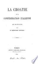 La Croatie et la confédération italienne [by E. Kvaternik] avec une intr. par L. Léouzon Le Duc